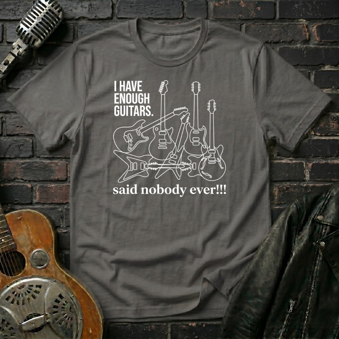 Enough Guitars, Said Nobody Ever T-Shirt - Image 4