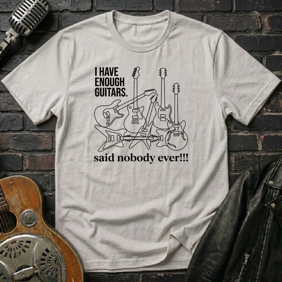 Enough Guitars, Said Nobody Ever T-Shirt - Image 3