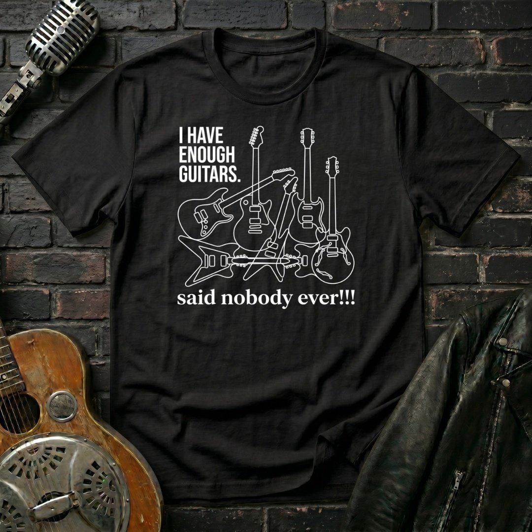 Enough Guitars, Said Nobody Ever T-Shirt - Image 2